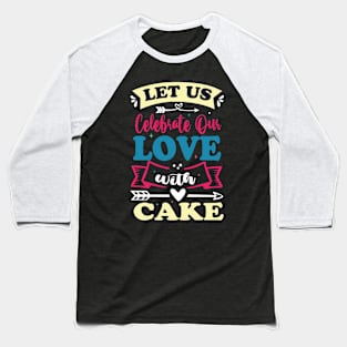 let us celebrate our love with cake cute anniversary baker gift Baseball T-Shirt